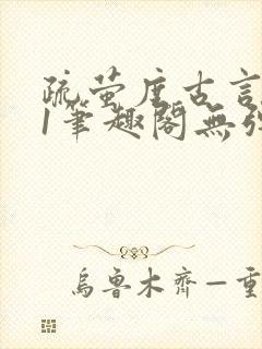 疏萤度古言1v1笔趣阁无弹窗