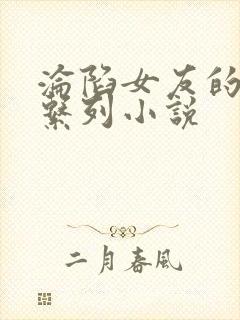 沦陷女友的屈辱系列小说