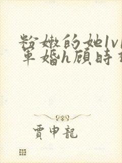 粉嫩的她1v1军婚h顾时视频封面