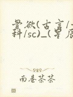 骨欲(古言/骨科/sc)_(星辰鲸落)