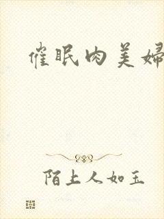 催眠肉美妇