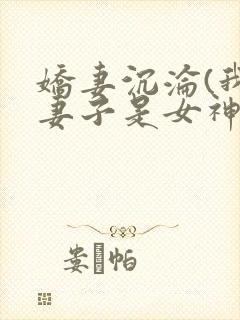 娇妻沉沦(我的妻子是女神)