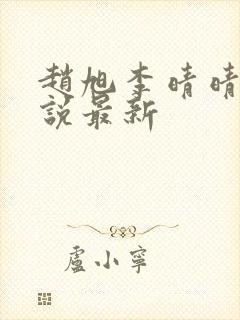 赵旭李晴晴的小说最新