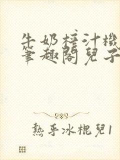 牛奶榨汁机po笔趣阁儿子牌榨汁机