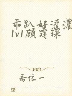 乖趴好灌浓精h1v1顾霆琛