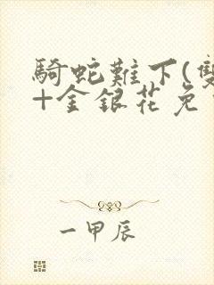 骑蛇难下(双)+金银花免费