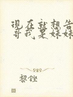 现在就想告诉哥哥我是妹妹