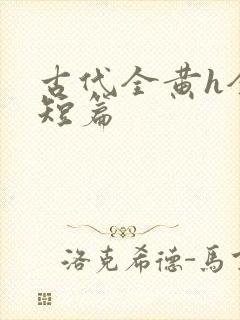 古代全黄h全肉短篇