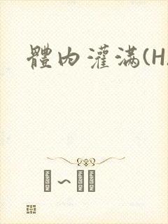 体内灌满(H)