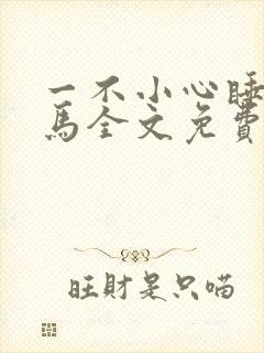 一不小心睡了竹马全文免费阅读