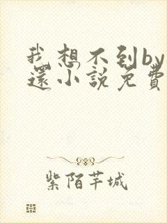 我想不到by孟还小说免费阅读