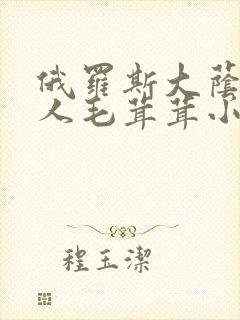 俄罗斯大荫蒂女人毛茸茸小说