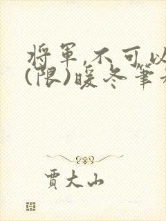 将军,不可以!(限)暖冬笔趣阁免费阅读