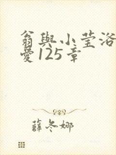 翁与小莹浴室欢爱125章