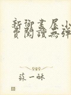 新御书屋小说免费阅读无弹窗全文