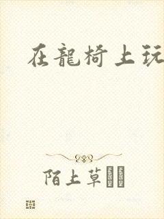 在龙椅上玩皇后