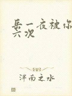 岳一夜被你要了六次