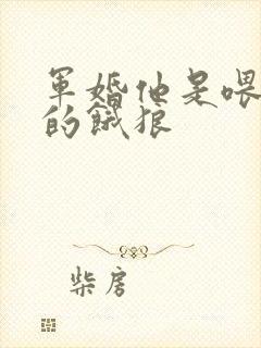 军婚他是喂不饱的饿狼