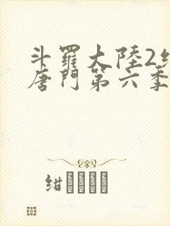 斗罗大陆2绝世唐门第六季