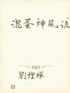 混蛋神风流史补