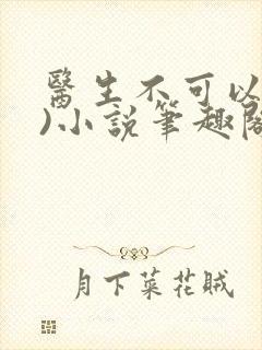 医生不可以(限)小说笔趣阁