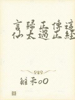 言归正传这个人仙太过正经