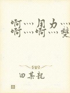 啊灬用力灬啊灬啊灬啊灬双男主