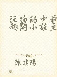 玩物的少爷们笔趣阁小说免费阅读