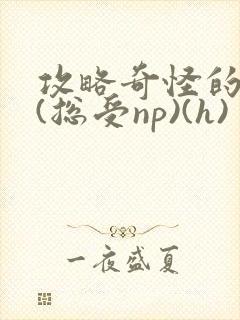 攻略奇怪的世界(总受np)(h)