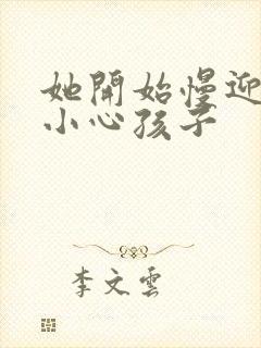 她开始慢迎迎合小心孩子