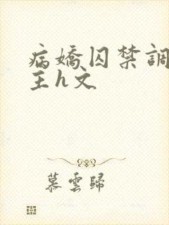 病娇囚禁调教女主h文