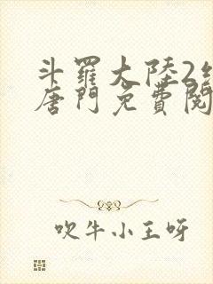 斗罗大陆2绝世唐门免费阅读全文