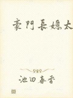 豪门长媳太迷人