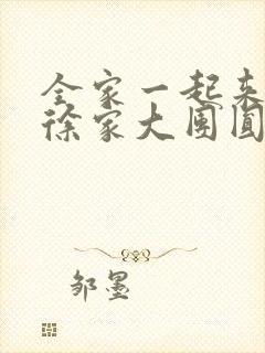 全家一起来黄霞徐家大团圆