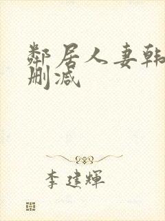 邻居人妻韩漫无删减