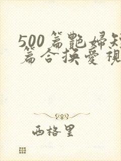 500篇艳妇短篇合换爱视频