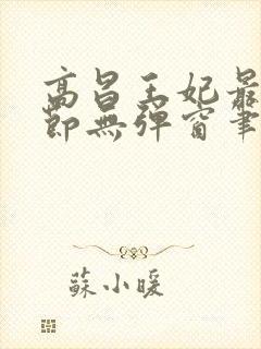 高昌王妃最新章节无弹窗笔趣阁