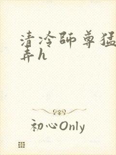 清冷师尊猛烈顶弄h