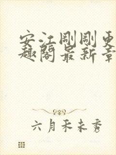 安江刚刚更新笔趣阁最新章节列表及