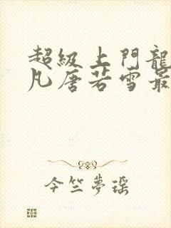 超级上门龙婿叶凡唐若雪最新章节