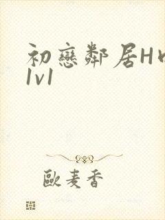 初恋邻居H肉肉1v1