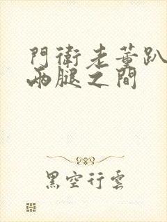 门卫老董趴在我两腿之间