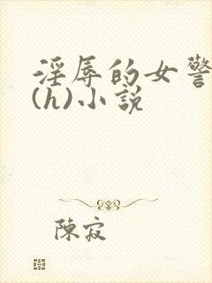 淫辱的女警调教(h)小说