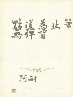 点道为止笔趣阁无弹窗