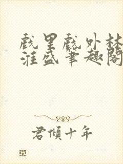 戏里戏外林栀季淮盛笔趣阁