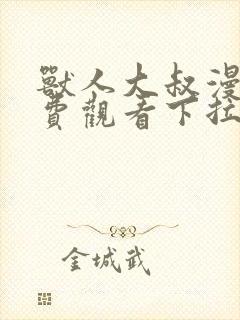 兽人大叔漫画免费观看下拉式漫画最