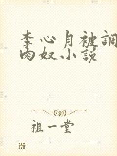 李心月被调教成肉奴小说