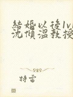 结婚以后1v1沈倾温教授的简介