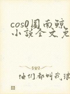 cos0图南鲸小说全文免费阅读笔趣阁