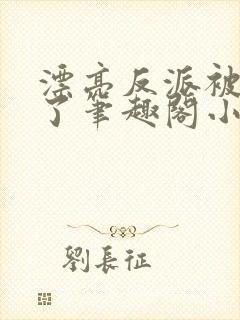 漂亮反派被催眠了笔趣阁小说